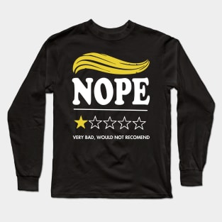 Funny Anti Trump Nope Very Bad, Would Note Recomend Long Sleeve T-Shirt